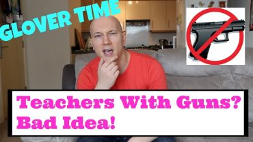 Teachers With Guns? Bad Idea! Glover Time